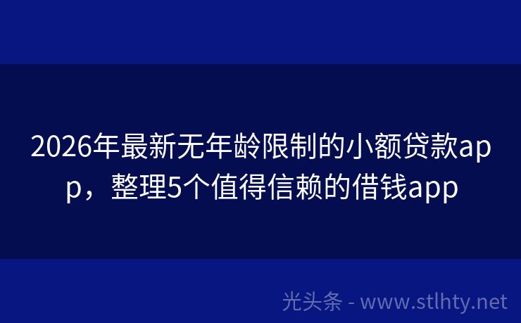 2026年最新无年龄限制的小额贷款app，整理5个值得信赖的借钱app