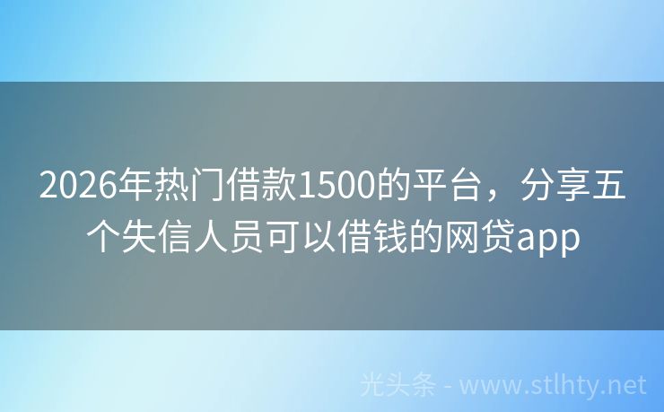 2026年热门借款1500的平台，分享五个失信人员可以借钱的网贷app
