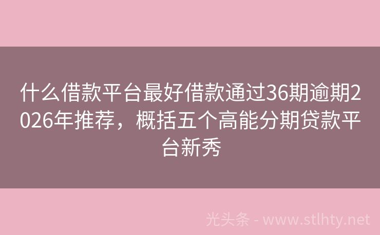 什么借款平台最好借款通过36期逾期2026年推荐，概括五个高能分期贷款平台新秀