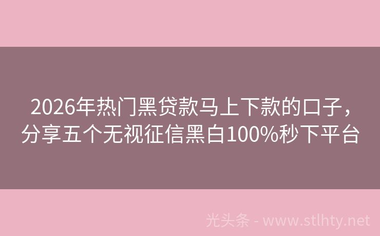 2026年热门黑贷款马上下款的口子，分享五个无视征信黑白100%秒下平台