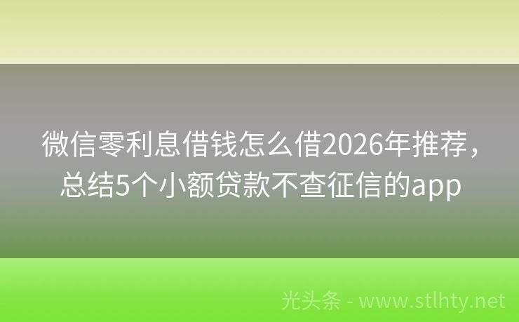 微信零利息借钱怎么借2026年推荐，总结5个小额贷款不查征信的app