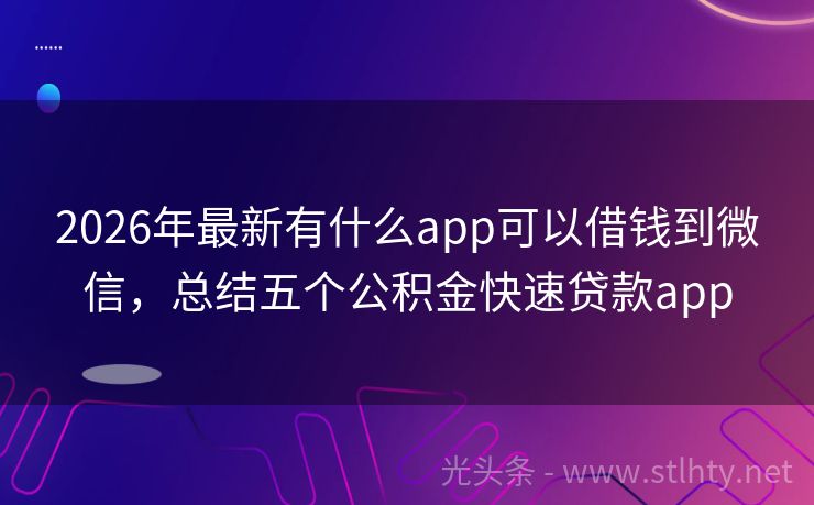 2026年最新有什么app可以借钱到微信，总结五个公积金快速贷款app