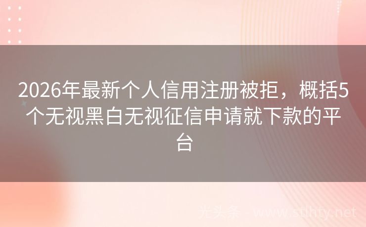 2026年最新个人信用注册被拒，概括5个无视黑白无视征信申请就下款的平台