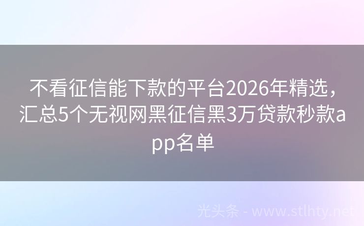 不看征信能下款的平台2026年精选，汇总5个无视网黑征信黑3万贷款秒款app名单