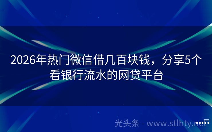 2026年热门微信借几百块钱，分享5个看银行流水的网贷平台
