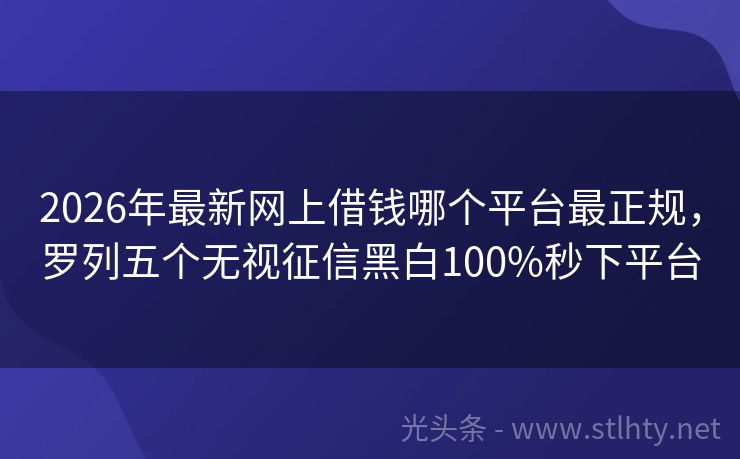 2026年最新网上借钱哪个平台最正规，罗列五个无视征信黑白100%秒下平台