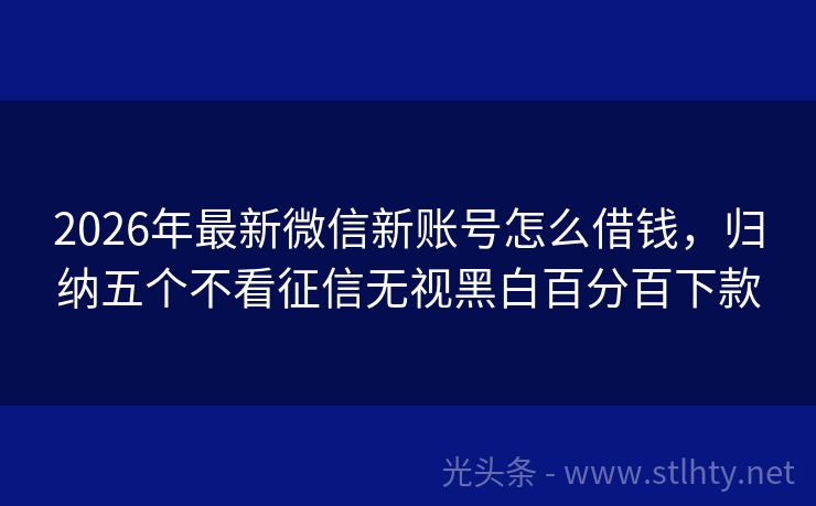 2026年最新微信新账号怎么借钱，归纳五个不看征信无视黑白百分百下款