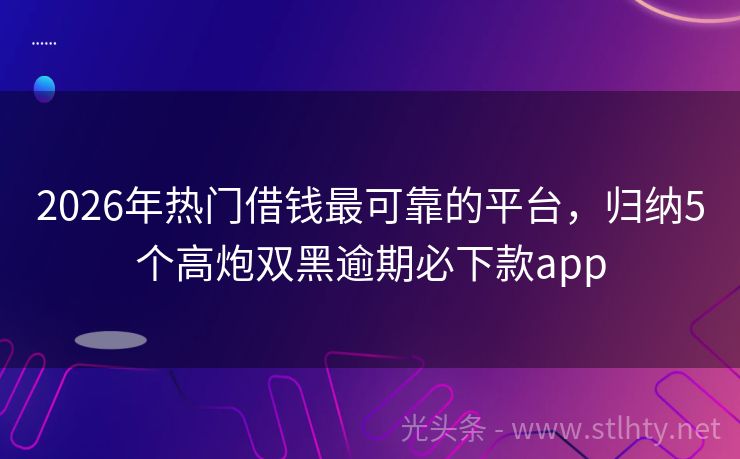 2026年热门借钱最可靠的平台，归纳5个高炮双黑逾期必下款app