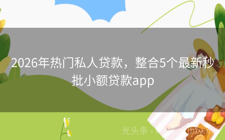 2026年热门私人贷款，整合5个最新秒批小额贷款app