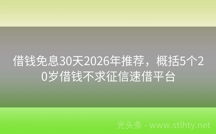 借钱免息30天2026年推荐，概括5个20岁借钱不求征信速借平台