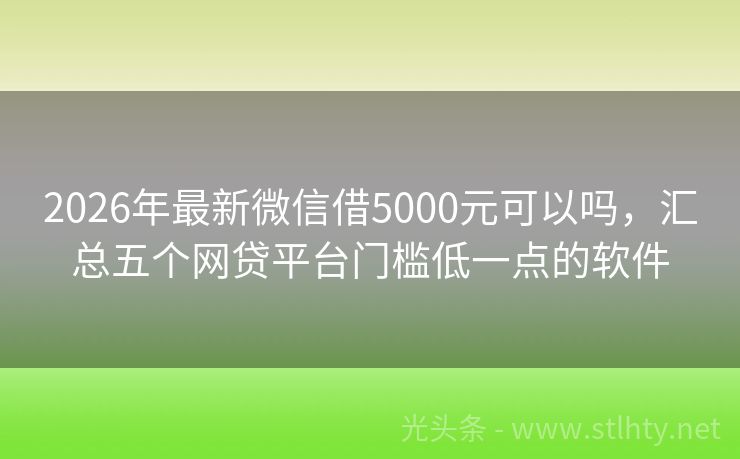 2026年最新微信借5000元可以吗，汇总五个网贷平台门槛低一点的软件