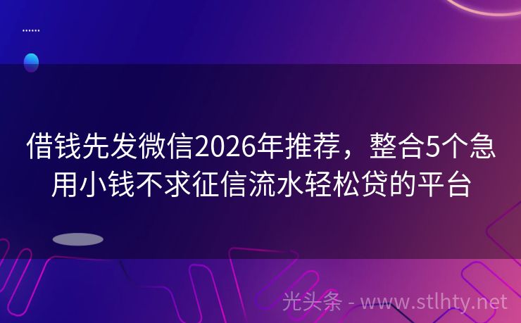 借钱先发微信2026年推荐，整合5个急用小钱不求征信流水轻松贷的平台