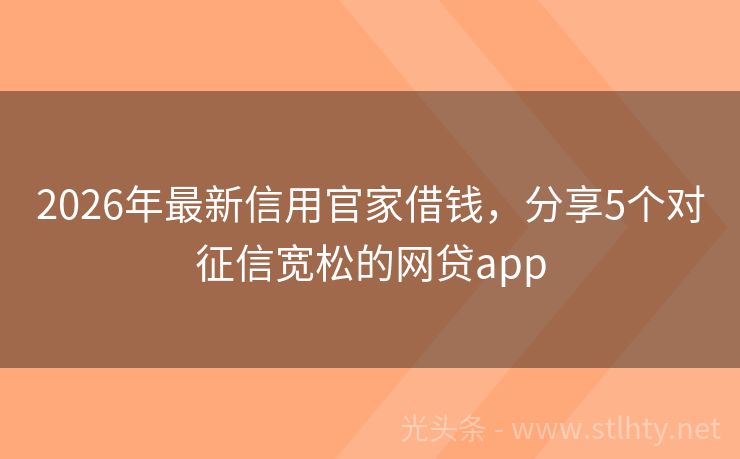 2026年最新信用官家借钱，分享5个对征信宽松的网贷app