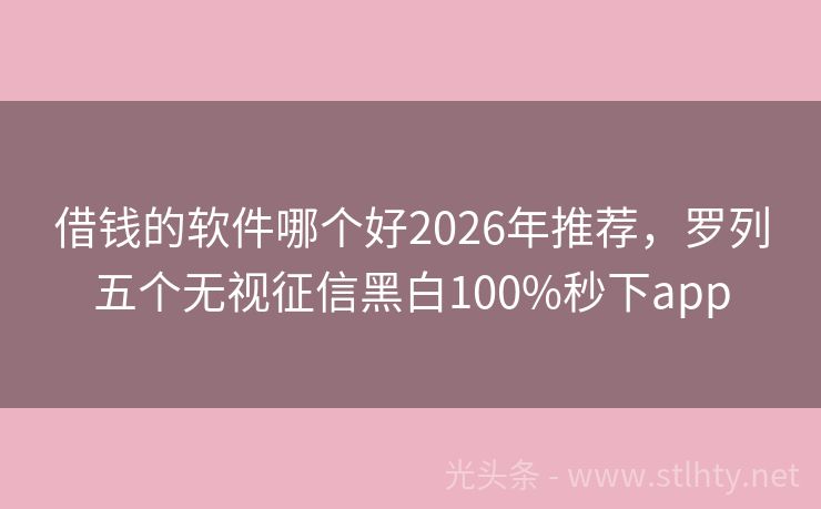 借钱的软件哪个好2026年推荐，罗列五个无视征信黑白100%秒下app