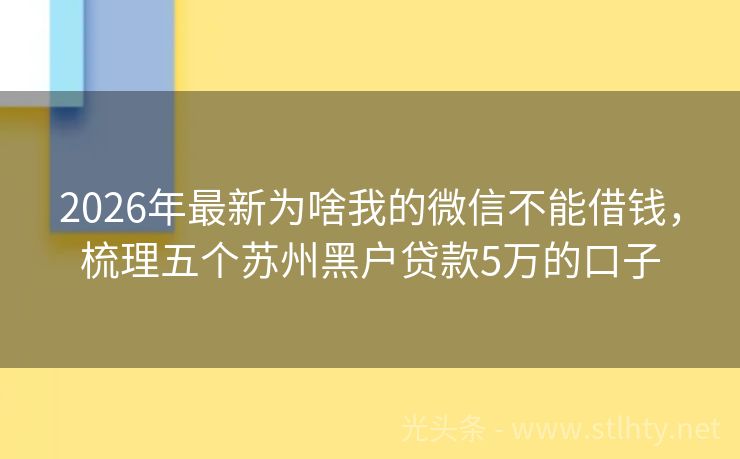 2026年最新为啥我的微信不能借钱，梳理五个苏州黑户贷款5万的口子