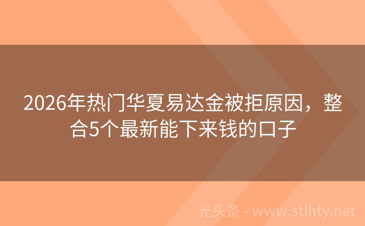 2026年热门华夏易达金被拒原因，整合5个最新能下来钱的口子