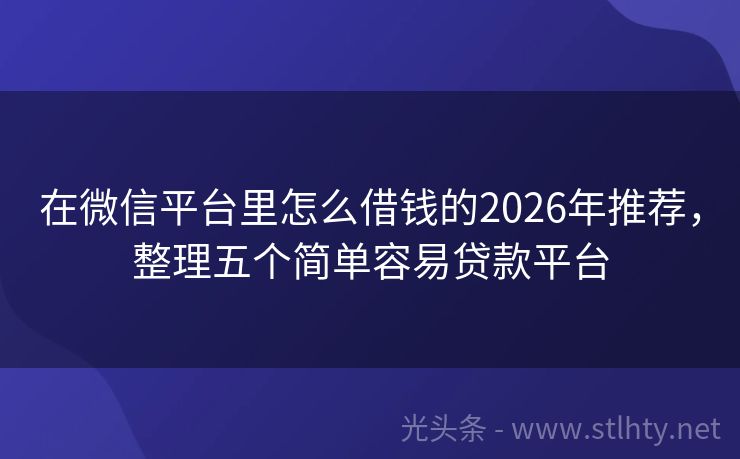 在微信平台里怎么借钱的2026年推荐，整理五个简单容易贷款平台