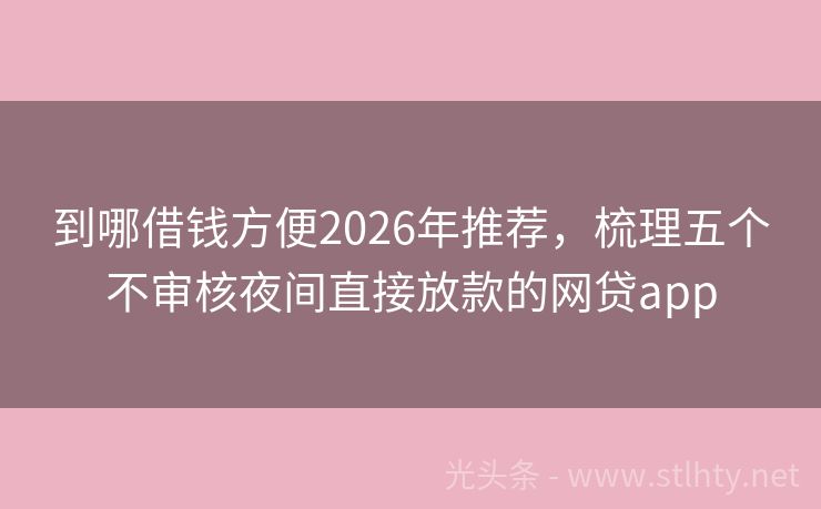到哪借钱方便2026年推荐，梳理五个不审核夜间直接放款的网贷app