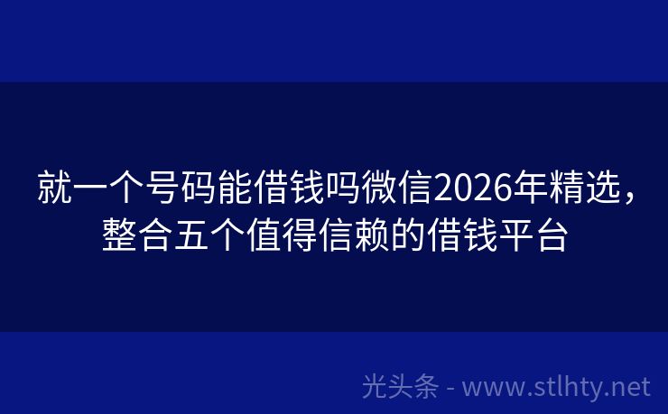 就一个号码能借钱吗微信2026年精选，整合五个值得信赖的借钱平台