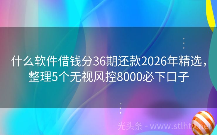 什么软件借钱分36期还款2026年精选，整理5个无视风控8000必下口子