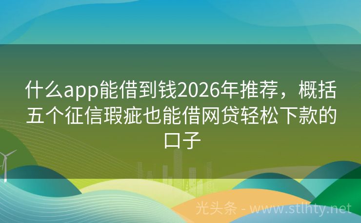 什么app能借到钱2026年推荐，概括五个征信瑕疵也能借网贷轻松下款的口子