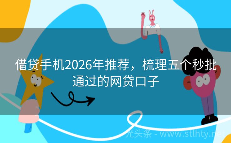借贷手机2026年推荐，梳理五个秒批通过的网贷口子