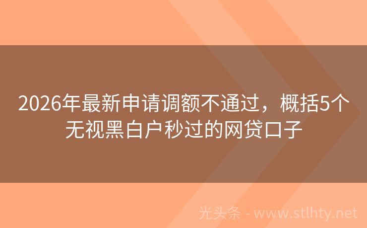 2026年最新申请调额不通过，概括5个无视黑白户秒过的网贷口子