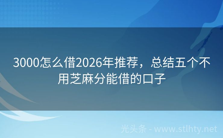 3000怎么借2026年推荐，总结五个不用芝麻分能借的口子