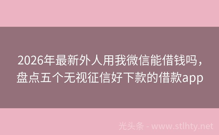 2026年最新外人用我微信能借钱吗，盘点五个无视征信好下款的借款app