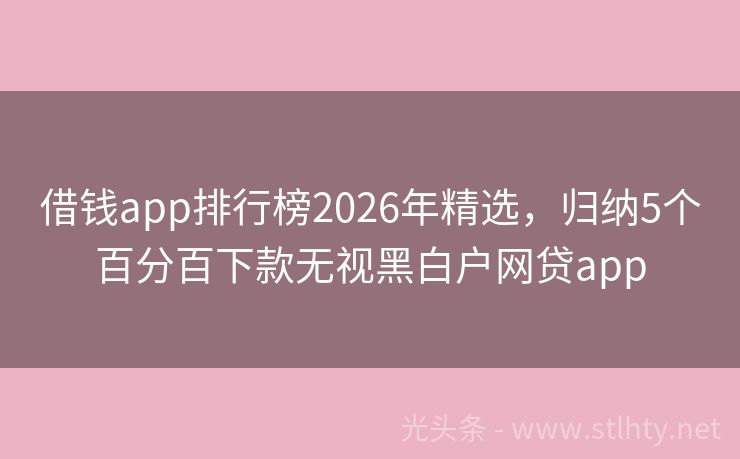 借钱app排行榜2026年精选，归纳5个百分百下款无视黑白户网贷app