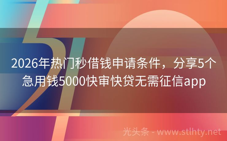 2026年热门秒借钱申请条件，分享5个急用钱5000快审快贷无需征信app