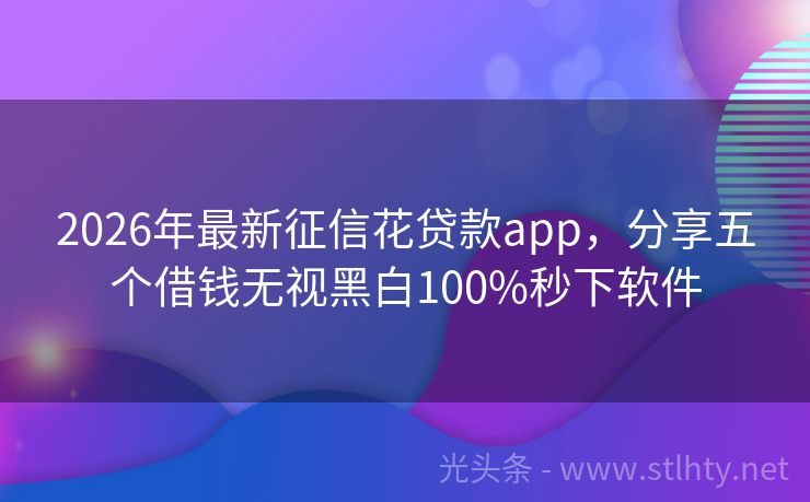 2026年最新征信花贷款app，分享五个借钱无视黑白100%秒下软件