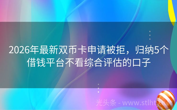 2026年最新双币卡申请被拒，归纳5个借钱平台不看综合评估的口子
