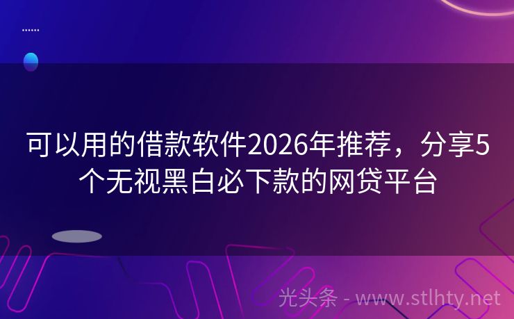 可以用的借款软件2026年推荐，分享5个无视黑白必下款的网贷平台