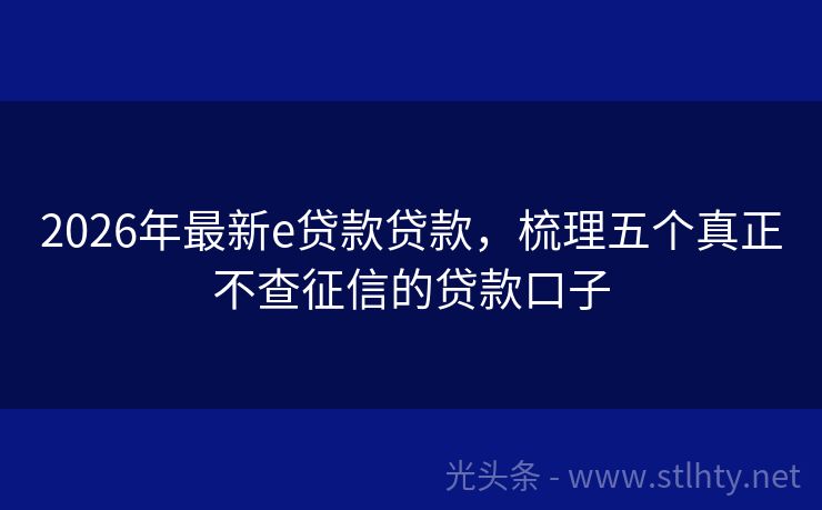 2026年最新e贷款贷款，梳理五个真正不查征信的贷款口子