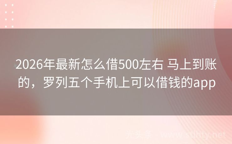 2026年最新怎么借500左右 马上到账的，罗列五个手机上可以借钱的app