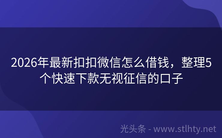 2026年最新扣扣微信怎么借钱，整理5个快速下款无视征信的口子