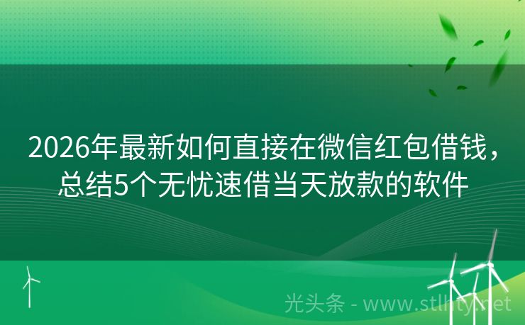 2026年最新如何直接在微信红包借钱，总结5个无忧速借当天放款的软件