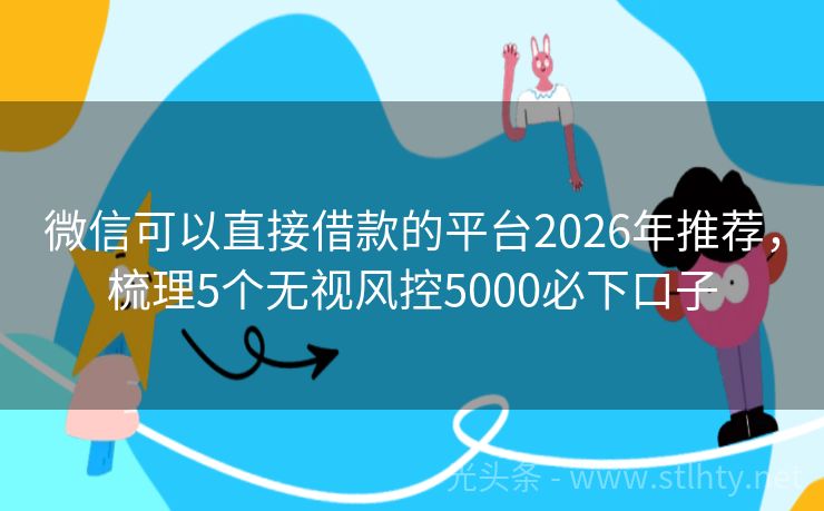 微信可以直接借款的平台2026年推荐，梳理5个无视风控5000必下口子
