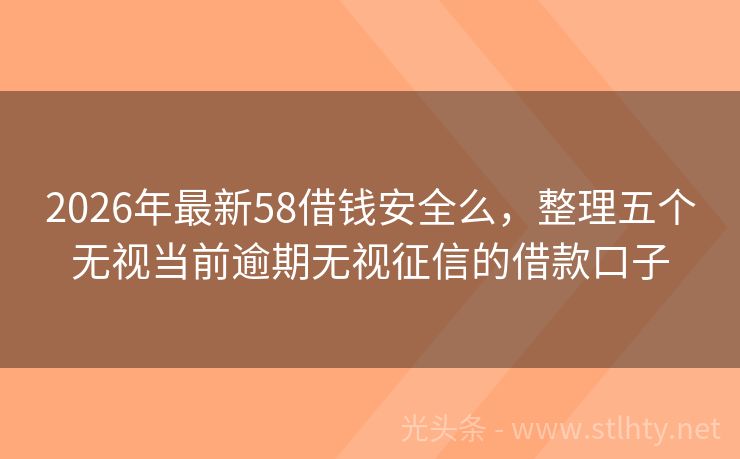 2026年最新58借钱安全么，整理五个无视当前逾期无视征信的借款口子