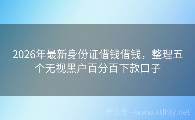 2026年最新身份证借钱借钱，整理五个无视黑户百分百下款口子