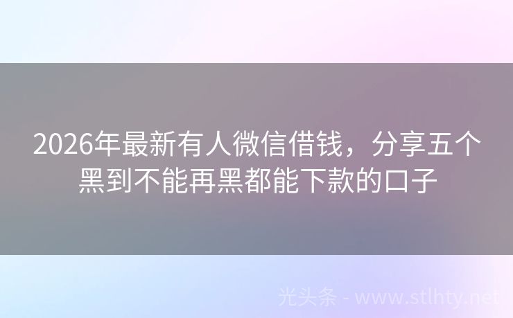 2026年最新有人微信借钱，分享五个黑到不能再黑都能下款的口子