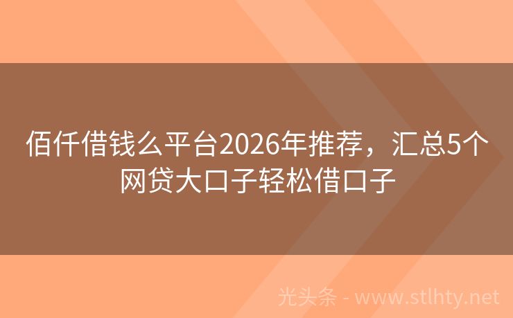 佰仟借钱么平台2026年推荐，汇总5个网贷大口子轻松借口子