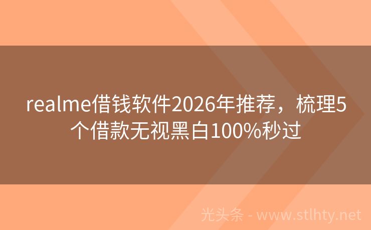 realme借钱软件2026年推荐，梳理5个借款无视黑白100%秒过