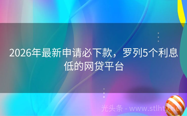 2026年最新申请必下款，罗列5个利息低的网贷平台