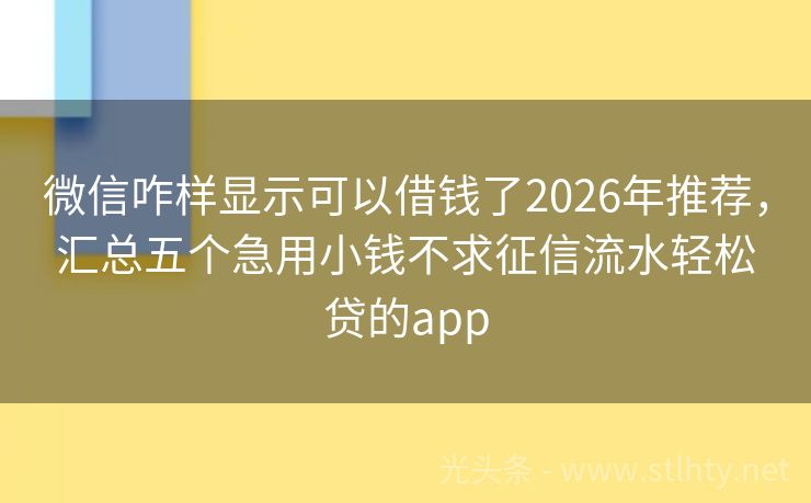 微信咋样显示可以借钱了2026年推荐，汇总五个急用小钱不求征信流水轻松贷的app