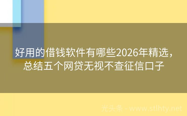 好用的借钱软件有哪些2026年精选，总结五个网贷无视不查征信口子