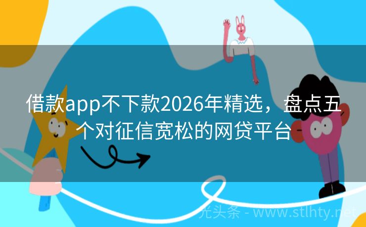 借款app不下款2026年精选，盘点五个对征信宽松的网贷平台