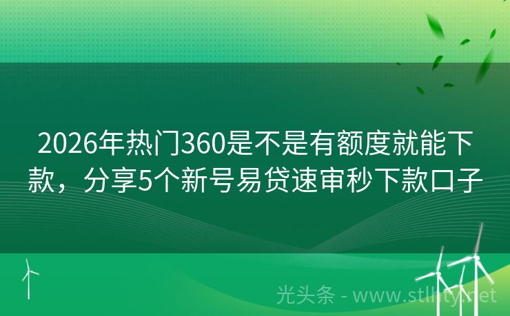 2026年热门360是不是有额度就能下款，分享5个新号易贷速审秒下款口子