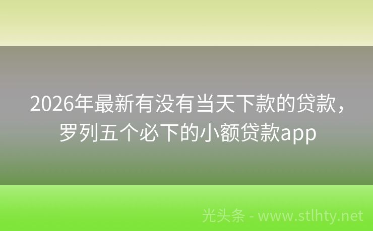 2026年最新有没有当天下款的贷款，罗列五个必下的小额贷款app